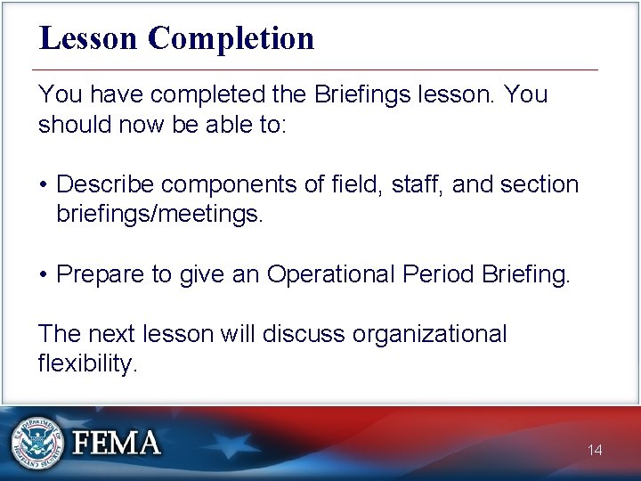 Lesson Completion You have completed the Briefings lesson. You should now be able to: