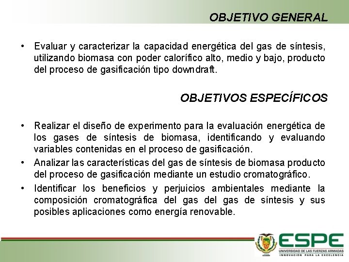 OBJETIVO GENERAL • Evaluar y caracterizar la capacidad energética del gas de síntesis, utilizando