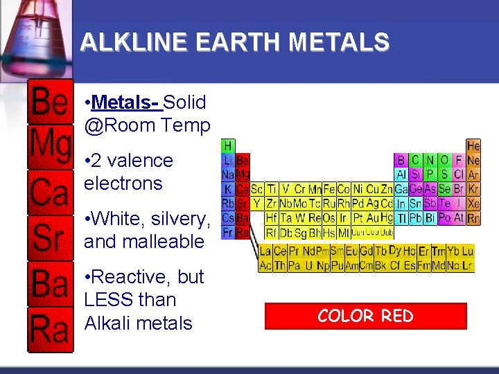 ALKLINE EARTH METALS • Metals- Solid @Room Temp • 2 valence electrons • White,