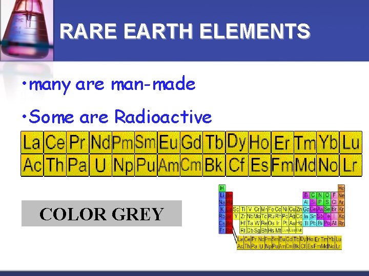 RARE EARTH ELEMENTS • many are man-made • Some are Radioactive COLOR GREY 