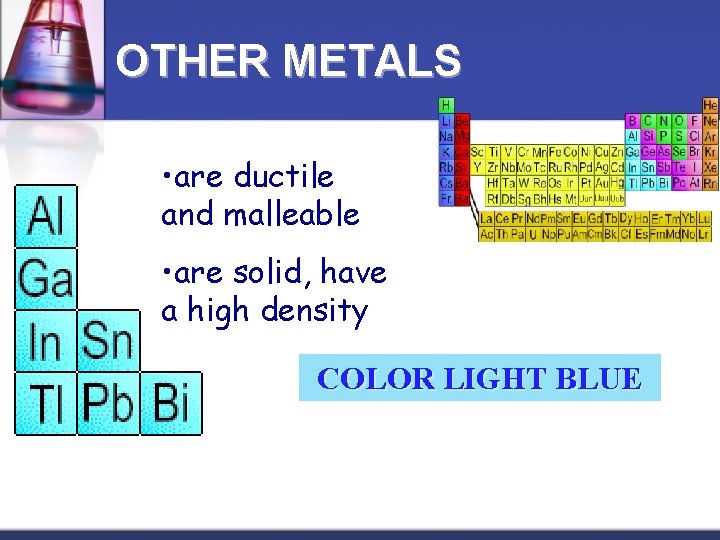 OTHER METALS • are ductile and malleable • are solid, have a high density