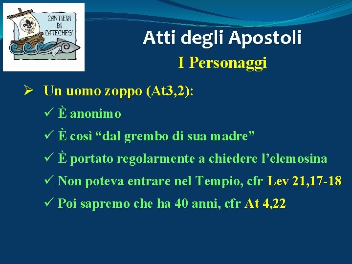 Atti degli Apostoli I Personaggi Ø Un uomo zoppo (At 3, 2): ü È