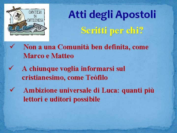 Atti degli Apostoli Scritti per chi? ü Non a una Comunità ben definita, come