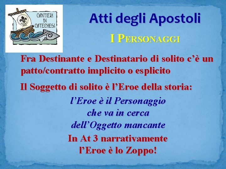 Atti degli Apostoli I PERSONAGGI Fra Destinante e Destinatario di solito c’è un patto/contratto