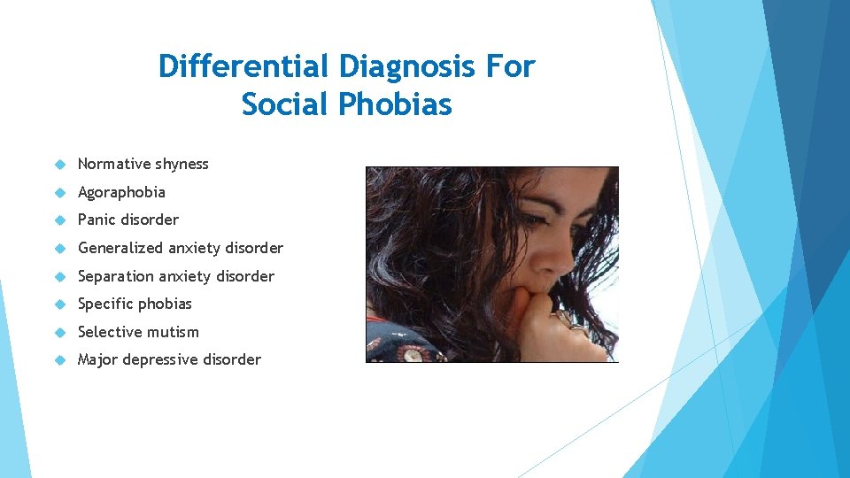 Differential Diagnosis For Social Phobias Normative shyness Agoraphobia Panic disorder Generalized anxiety disorder Separation Differential Diagnosis For Social Phobias Normative shyness Agoraphobia Panic disorder Generalized anxiety disorder Separation