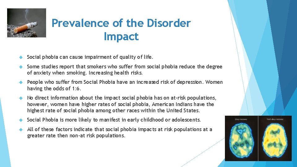 Prevalence of the Disorder Impact Social phobia can cause impairment of quality of life. Prevalence of the Disorder Impact Social phobia can cause impairment of quality of life.