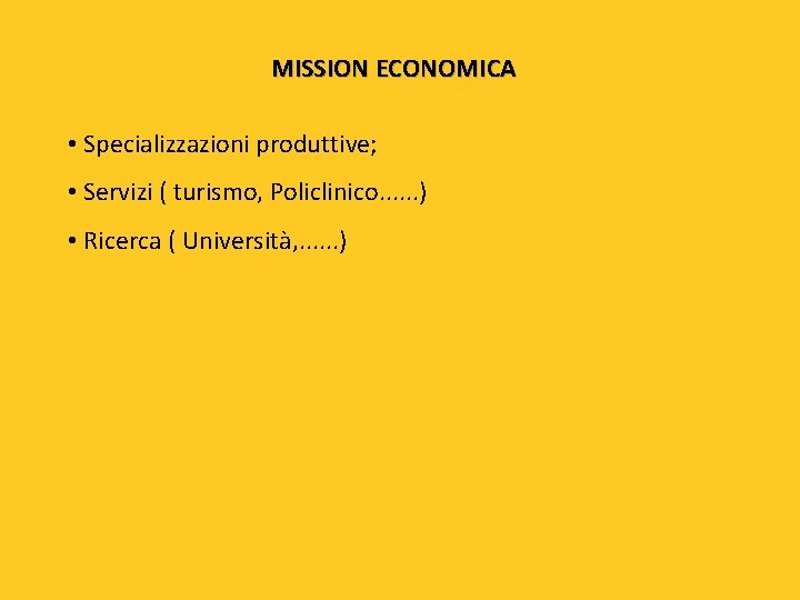 MISSION ECONOMICA • Specializzazioni produttive; • Servizi ( turismo, Policlinico. . . ) •