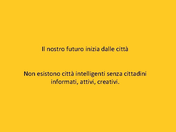 Il nostro futuro inizia dalle città Non esistono città intelligenti senza cittadini informati, attivi,