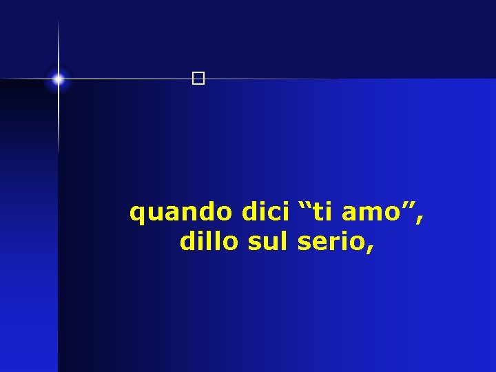 � quando dici “ti amo”, dillo sul serio, 