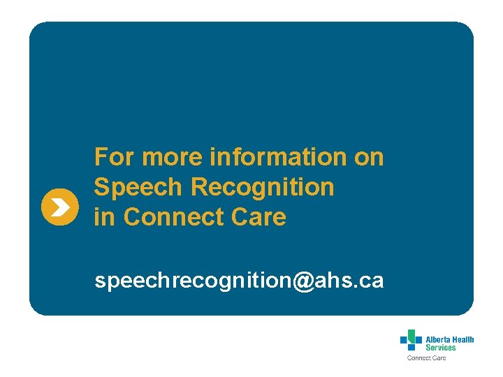 For more information on Speech Recognition in Connect Care speechrecognition@ahs. ca 