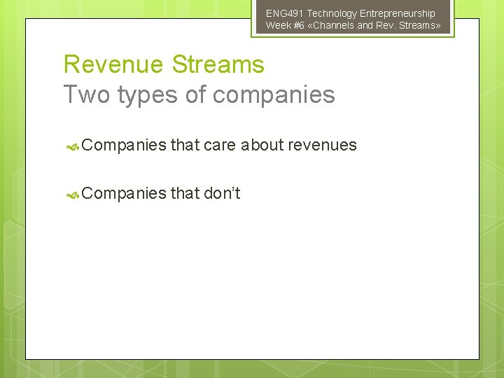 ENG 491 Technology Entrepreneurship Week #6 «Channels and Rev. Streams» Revenue Streams Two types