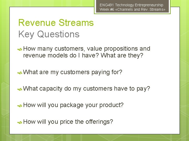 ENG 491 Technology Entrepreneurship Week #6 «Channels and Rev. Streams» Revenue Streams Key Questions