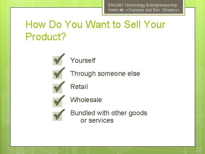 ENG 491 Technology Entrepreneurship Week #6 «Channels and Rev. Streams» How Do You Want