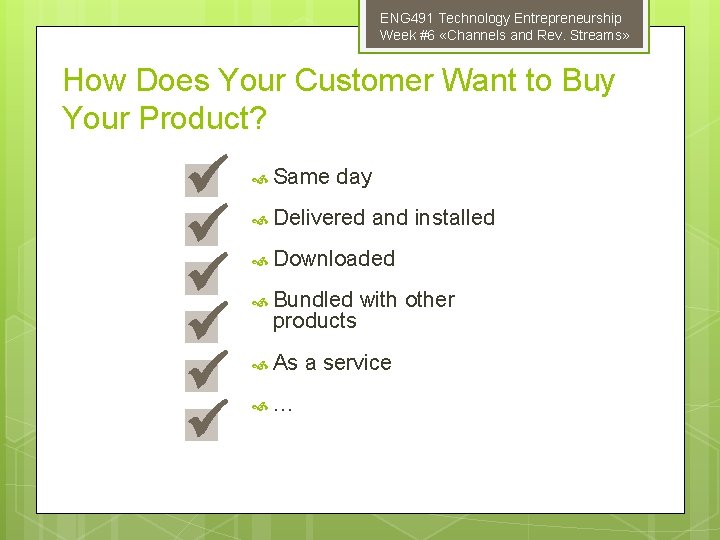 ENG 491 Technology Entrepreneurship Week #6 «Channels and Rev. Streams» How Does Your Customer