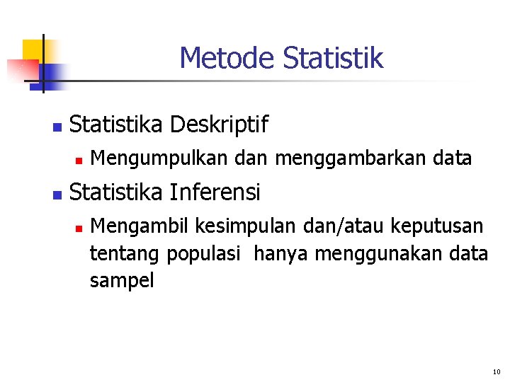 Metode Statistik n Statistika Deskriptif n n Mengumpulkan dan menggambarkan data Statistika Inferensi n