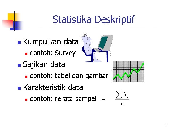 Statistika Deskriptif n Kumpulkan data n n Sajikan data n n contoh: Survey contoh:
