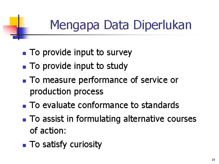 Mengapa Data Diperlukan n To provide input to survey n To provide input to