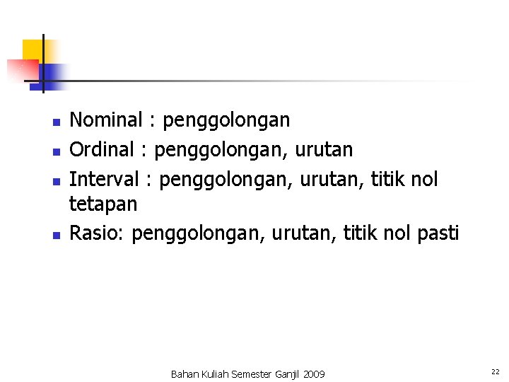 n n Nominal : penggolongan Ordinal : penggolongan, urutan Interval : penggolongan, urutan, titik