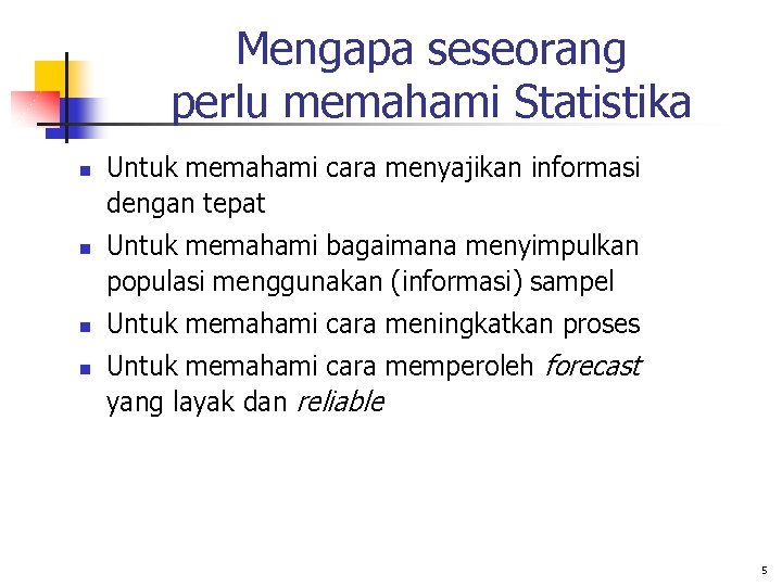 Mengapa seseorang perlu memahami Statistika n n Untuk memahami cara menyajikan informasi dengan tepat