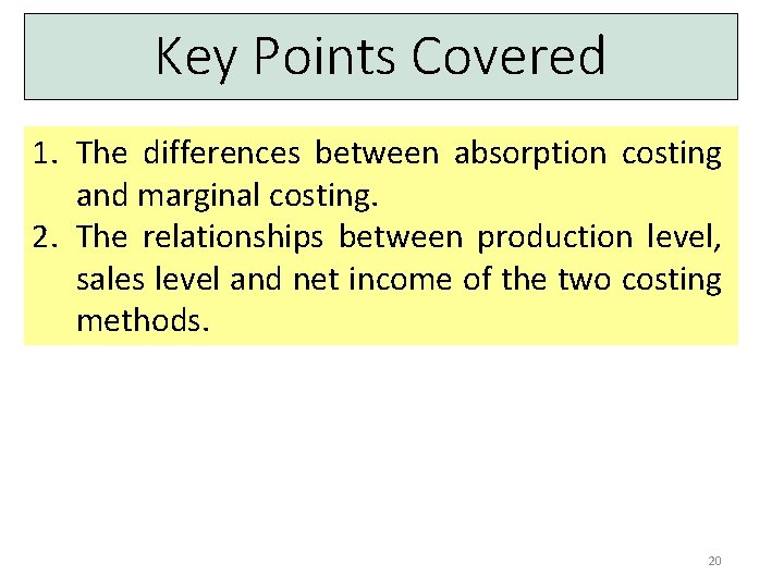 Key Points Covered 1. The differences between absorption costing and marginal costing. 2. The