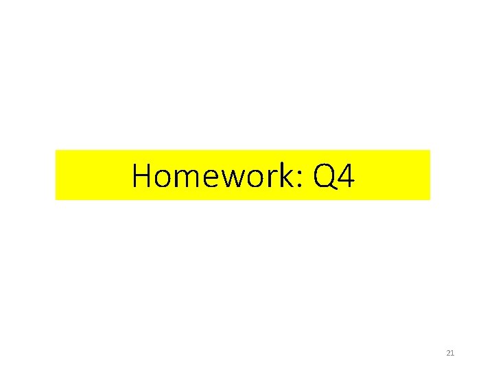 Homework: Q 4 21 
