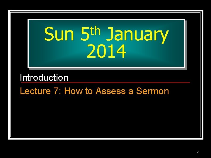 Sun th 5 January 2014 Introduction Lecture 7: How to Assess a Sermon 2