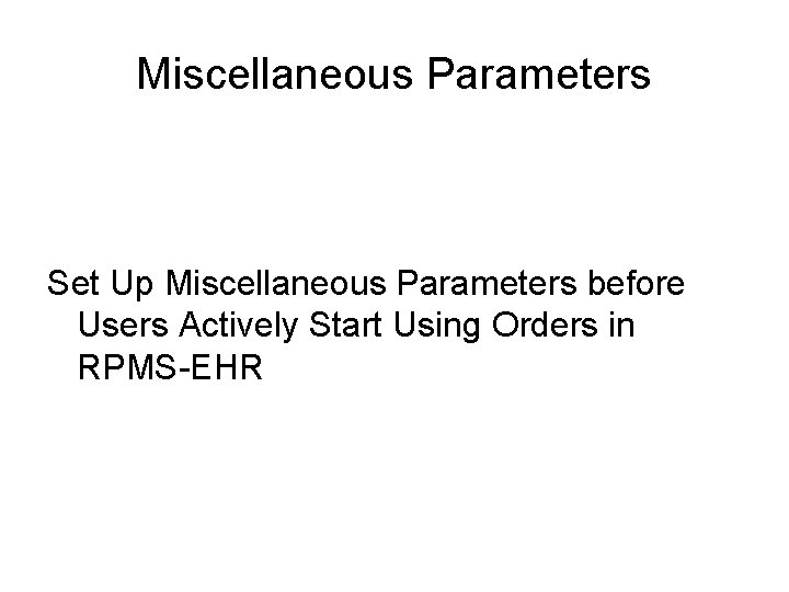 Miscellaneous Parameters Set Up Miscellaneous Parameters before Users Actively Start Using Orders in RPMS-EHR