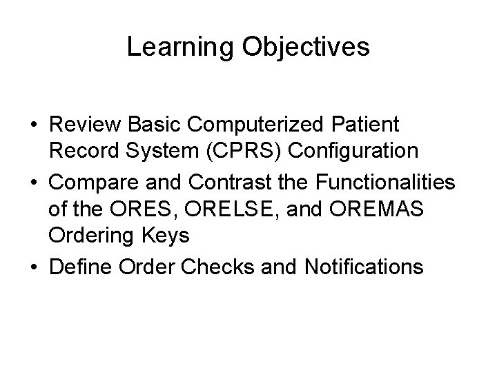 Learning Objectives • Review Basic Computerized Patient Record System (CPRS) Configuration • Compare and