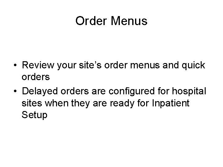 Order Menus • Review your site’s order menus and quick orders • Delayed orders