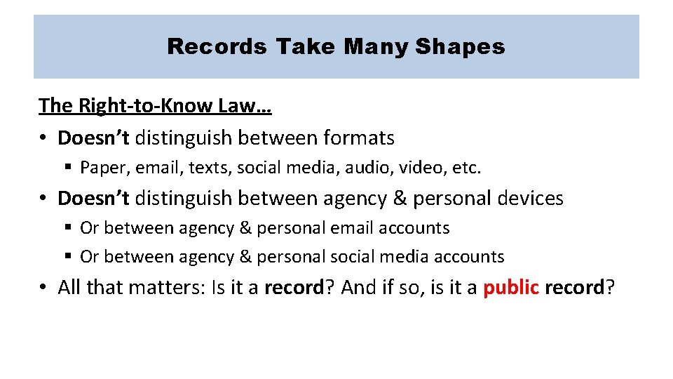 Records Take Many Shapes The Right-to-Know Law… • Doesn’t distinguish between formats § Paper,