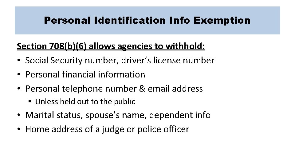 Personal Identification Info Exemption Section 708(b)(6) allows agencies to withhold: • Social Security number,