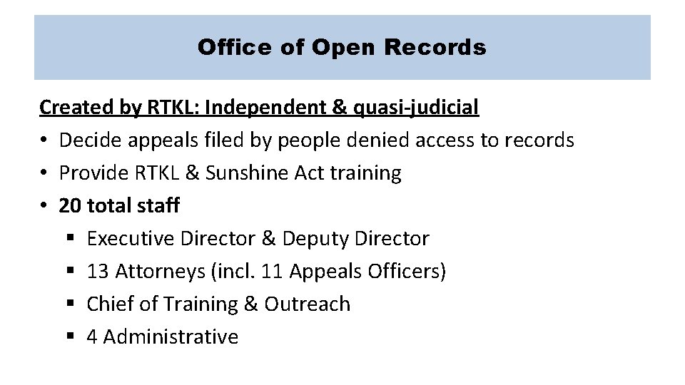 Office of Open Records Created by RTKL: Independent & quasi-judicial • Decide appeals filed