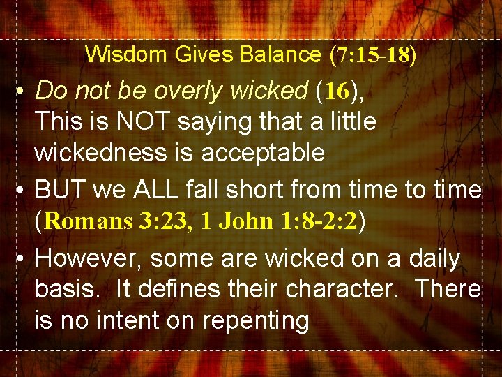 Wisdom Gives Balance (7: 15 -18) • Do not be overly wicked (16), This