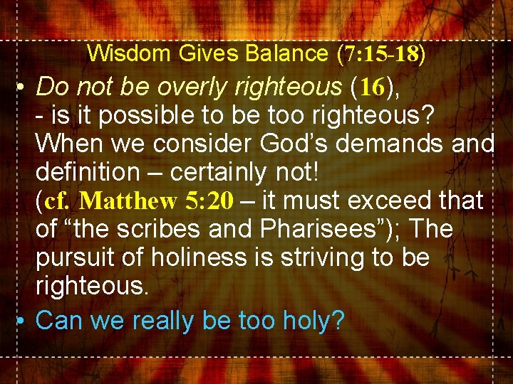 Wisdom Gives Balance (7: 15 -18) • Do not be overly righteous (16), -