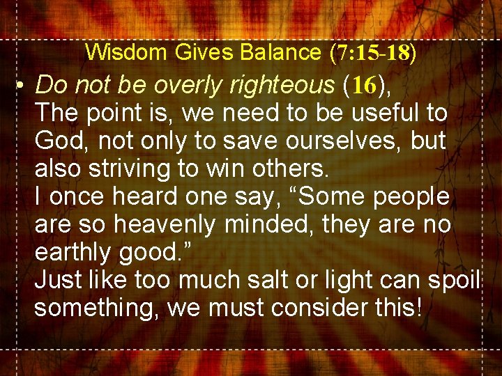 Wisdom Gives Balance (7: 15 -18) • Do not be overly righteous (16), The