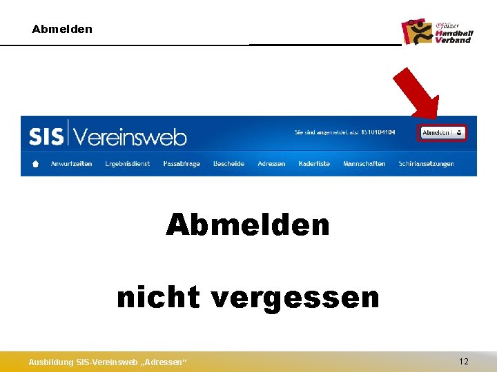 Abmelden nicht vergessen Ausbildung SIS-Vereinsweb „Adressen“ 12 