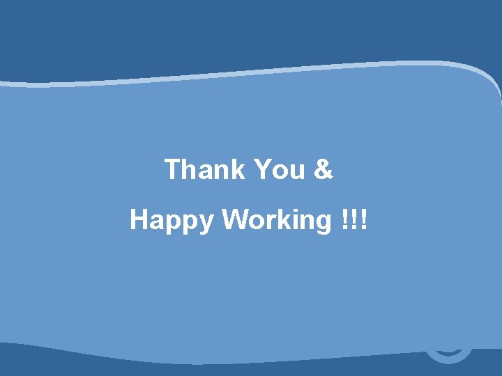 Thank You & Happy Working !!! Thank You & Happy Working !!!