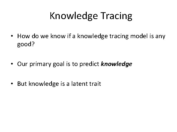 Knowledge Tracing • How do we know if a knowledge tracing model is any