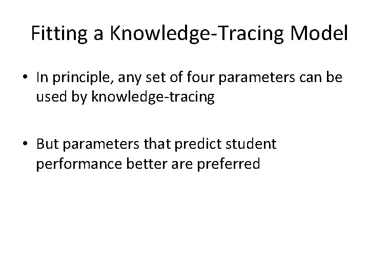 Fitting a Knowledge-Tracing Model • In principle, any set of four parameters can be