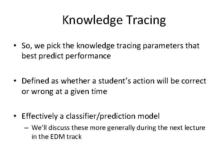 Knowledge Tracing • So, we pick the knowledge tracing parameters that best predict performance