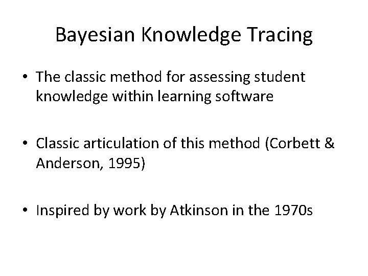 Bayesian Knowledge Tracing • The classic method for assessing student knowledge within learning software