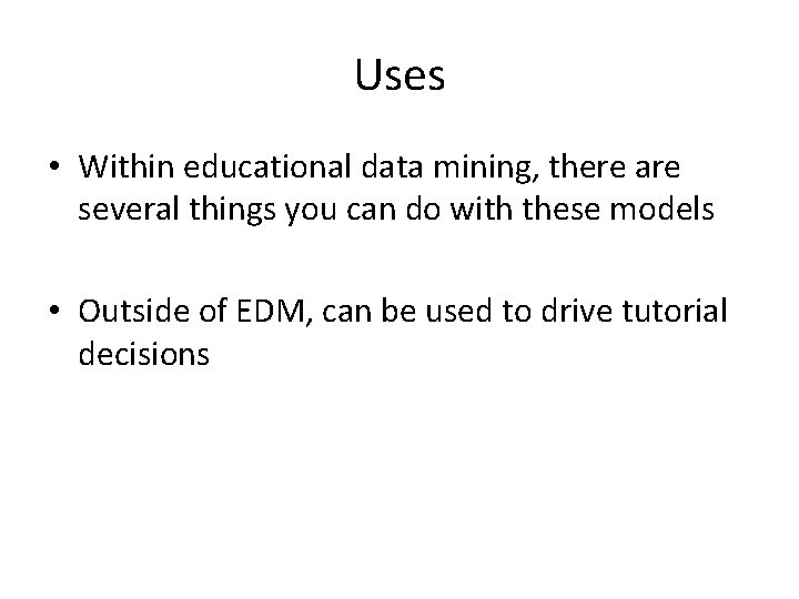 Uses • Within educational data mining, there are several things you can do with