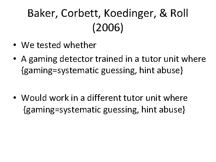 Baker, Corbett, Koedinger, & Roll (2006) • We tested whether • A gaming detector