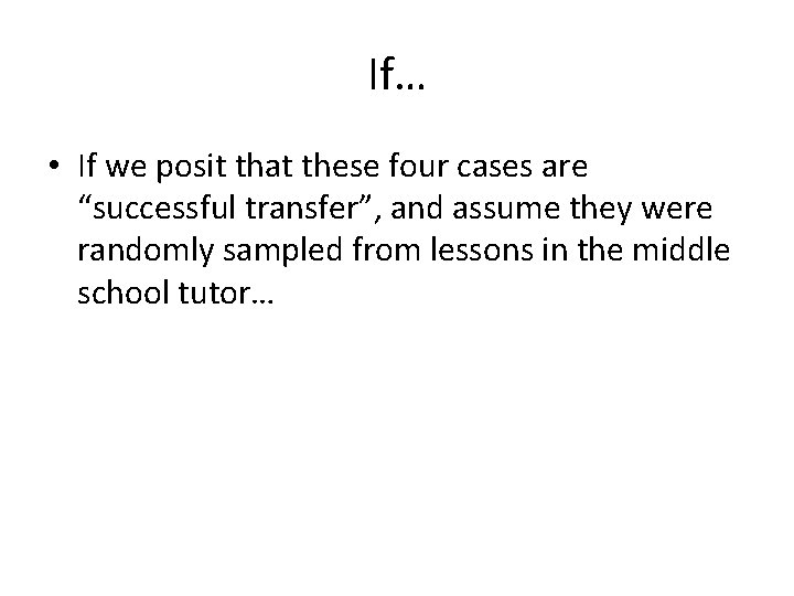 If… • If we posit that these four cases are “successful transfer”, and assume