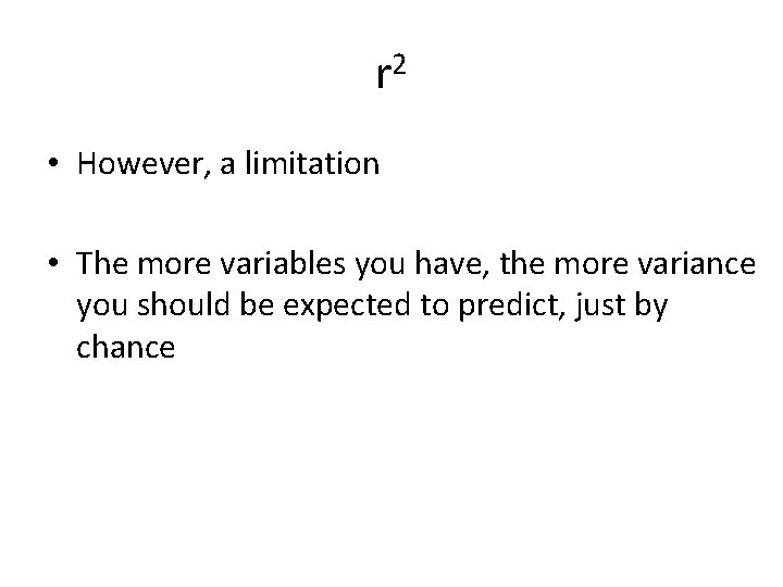 r 2 • However, a limitation • The more variables you have, the more