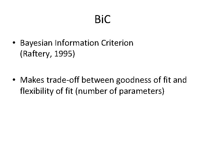 Bi. C • Bayesian Information Criterion (Raftery, 1995) • Makes trade-off between goodness of