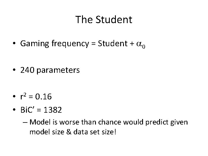 The Student • Gaming frequency = Student + a 0 • 240 parameters •