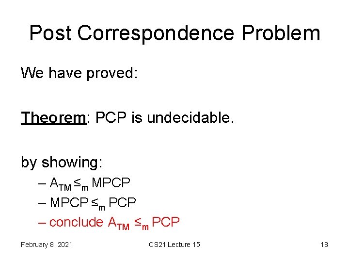 Post Correspondence Problem We have proved: Theorem: PCP is undecidable. by showing: – ATM