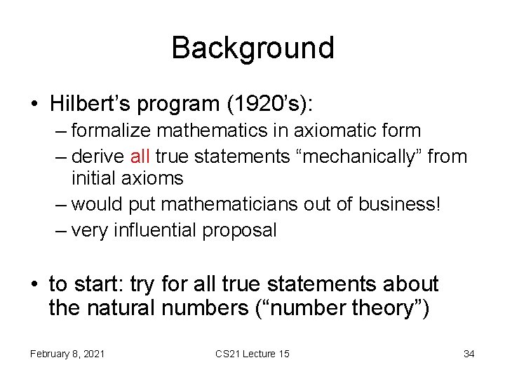 Background • Hilbert’s program (1920’s): – formalize mathematics in axiomatic form – derive all