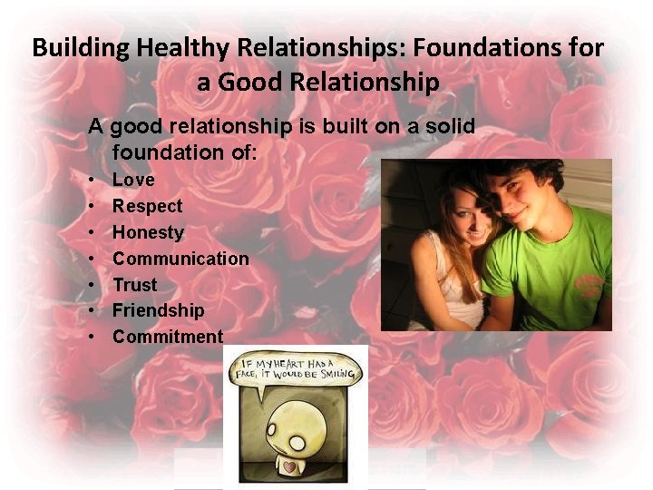 Building Healthy Relationships: Foundations for a Good Relationship A good relationship is built on